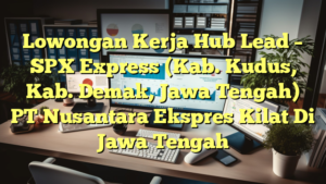 Lowongan Kerja Hub Lead – SPX Express (Kab. Kudus, Kab. Demak, Jawa Tengah) PT Nusantara Ekspres Kilat Di Jawa Tengah